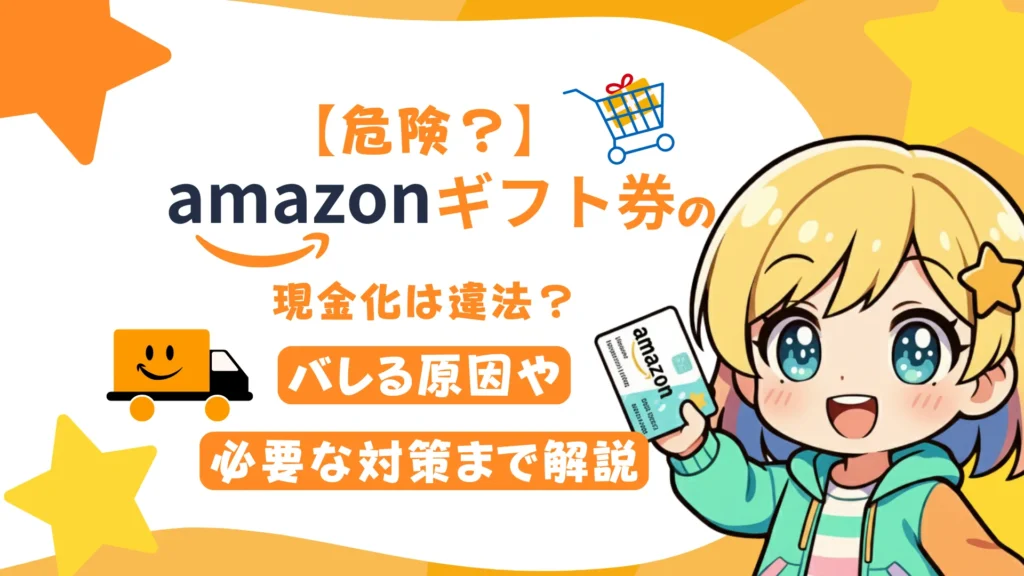 【危険?】Amazonギフト券の現金化は違法?バレる原因や必要な対策まで解説