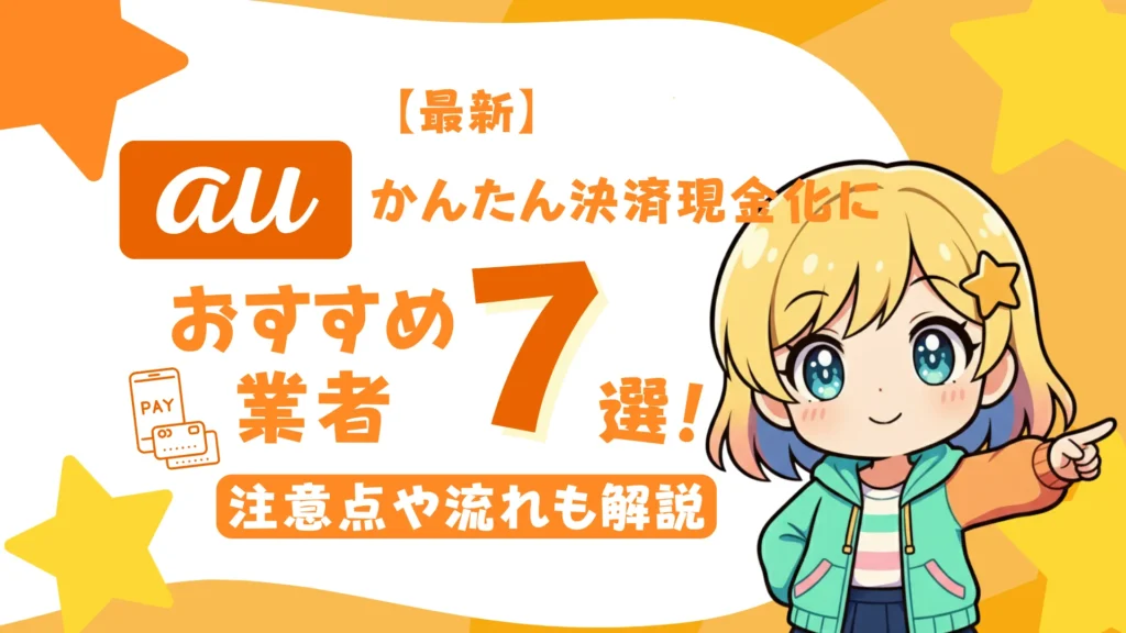 【最新】auかんたん決済(au PAYカード)現金化におすすめの業者7選!注意点や流れも解説