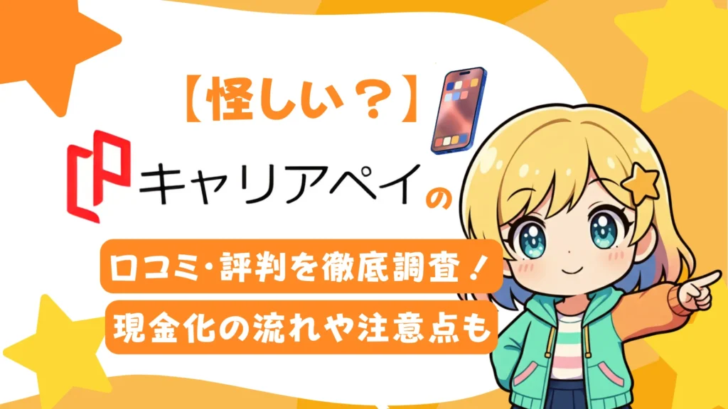 【怪しい?】キャリアペイの口コミ・評判を徹底調査!現金化の流れや注意点も