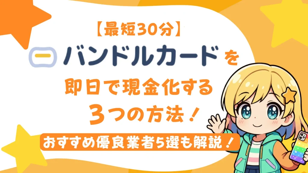 【最短30分】バンドルカードを即日で現金化する3つの方法!おすすめ優良業者5選も解説!