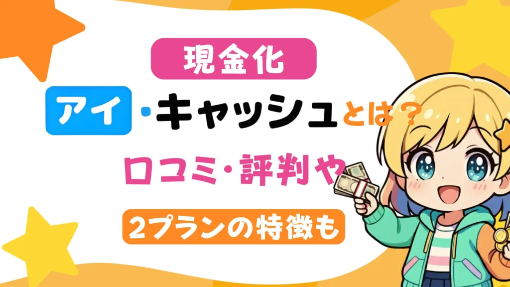 現金化の「アイ・キャッシュ」とは？口コミ・評判や2プランの特徴も