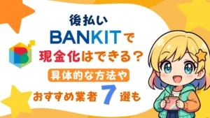 後払い「バンキット」で現金化はできる？具体的な方法やおすすめ業者7選も