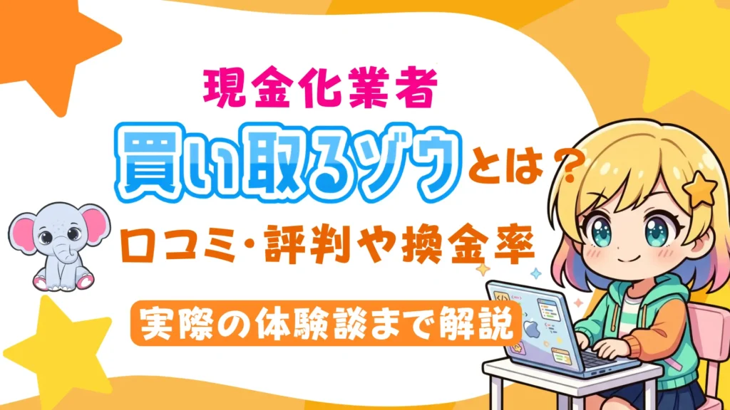 現金化業者「買い取るゾウ」とは？口コミ・評判や換金率、実際の体験談まで解説