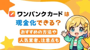 ワンバンクカード（B/43）は現金化できる？おすすめの方法や人気業者、注意点も